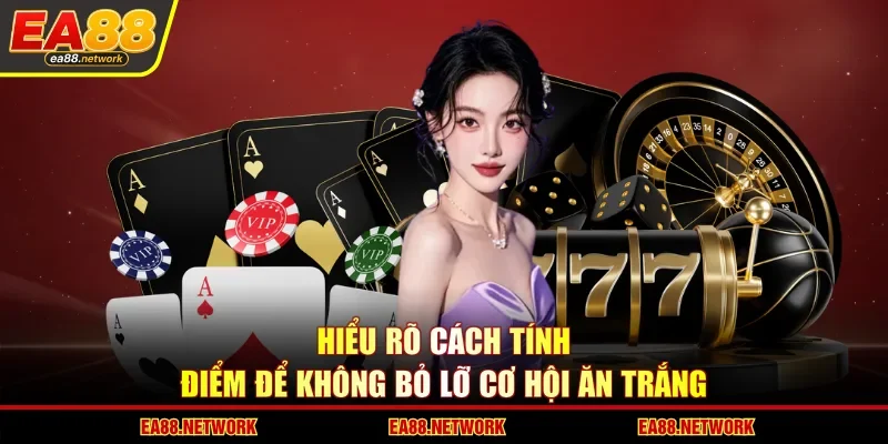 Hiểu rõ cách tính điểm để không bỏ lỡ cơ hội ăn trắng