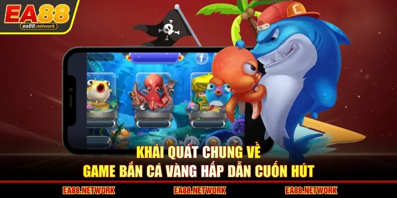 Khái quát chung về game bắn cá vàng hấp dẫn cuốn hút