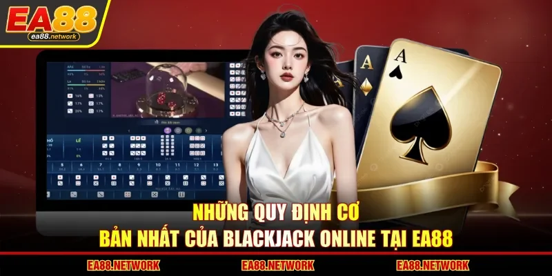 Những quy định cơ bản nhất của Blackjack online tại EA88
