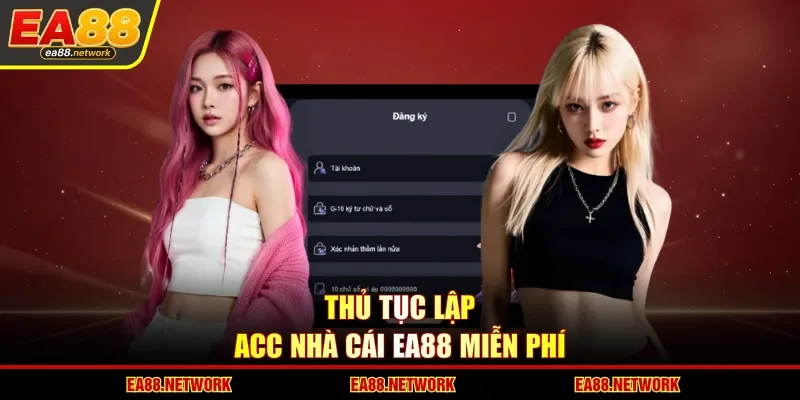 Thủ tục lập acc nhà cái EA88 miễn phí